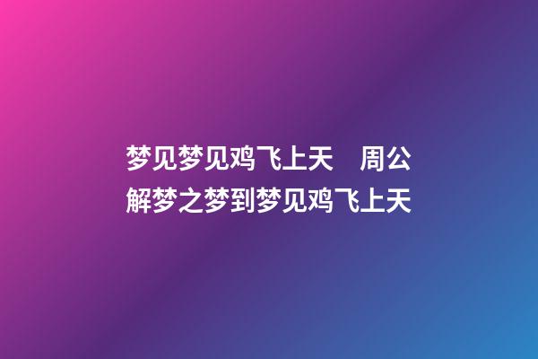 梦见梦见鸡飞上天　周公解梦之梦到梦见鸡飞上天